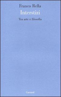 Interstizi. Tra arte e filosofia - Franco Rella - Libro Garzanti 2011, Le forme | Libraccio.it