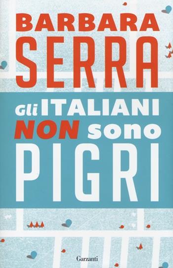 Gli italiani non sono pigri - Barbara Serra - Libro Garzanti 2013, Saggi | Libraccio.it