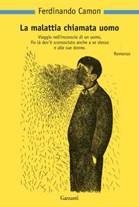 La malattia chiamata uomo - Ferdinando Camon - Libro Garzanti 2008, Nuova biblioteca Garzanti | Libraccio.it