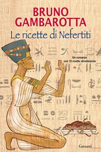 Le ricette di Nefertiti - Bruno Gambarotta - Libro Garzanti 2011, Narratori moderni | Libraccio.it