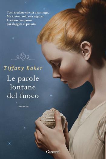 Le parole lontane del fuoco - Tiffany Baker - Libro Garzanti 2012, Narratori moderni | Libraccio.it