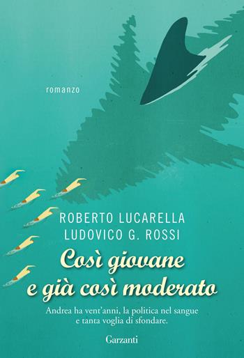 Così giovane e già così moderato - Roberto Lucarella, Ludovico G. Rossi - Libro Garzanti 2013, Narratori moderni | Libraccio.it