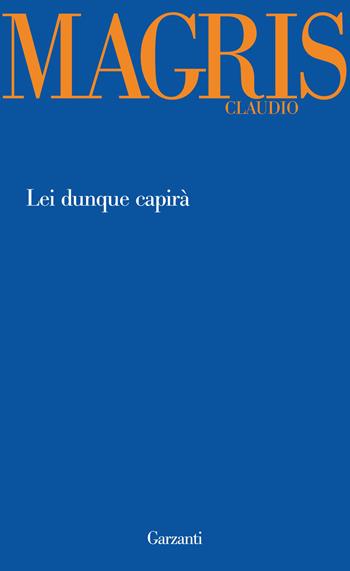 Lei dunque capirà - Claudio Magris - Libro Garzanti 2013, Garzanti Novecento | Libraccio.it