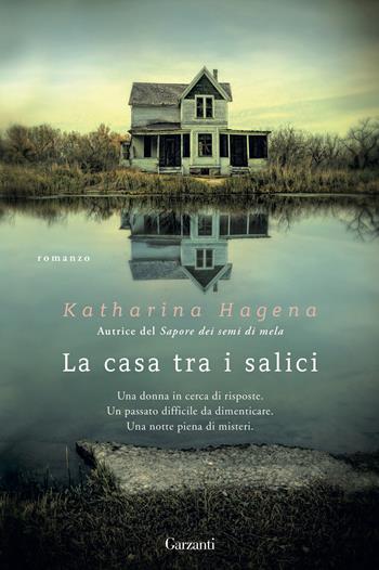 La casa tra i salici - Katharina Hagena - Libro Garzanti 2016, Narratori moderni | Libraccio.it