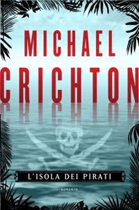 L' isola dei pirati - Michael Crichton - Libro Garzanti 2009, Narratori moderni | Libraccio.it
