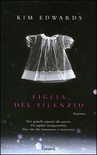 Figlia del silenzio - Kim Edwards - Libro Garzanti 2007, Narratori moderni | Libraccio.it