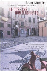 Le cose che non ti ho detto - Bruno Morchio - Libro Garzanti 2007, Narratori moderni | Libraccio.it