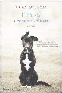 Il rifugio dei cuori solitari - Lucy Dillon - Libro Garzanti 2011, Narratori moderni | Libraccio.it