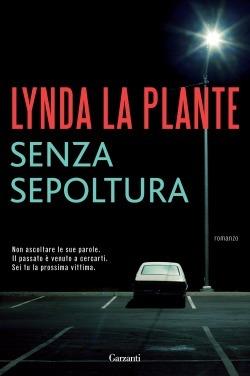 Senza sepoltura - Lynda La Plante - Libro Garzanti 2014, Narratori moderni | Libraccio.it