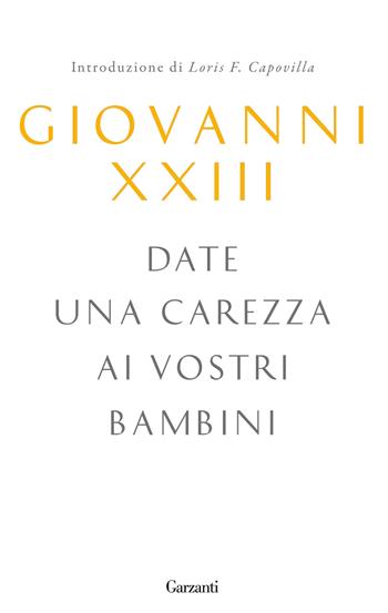 Date una carezza ai vostri bambini - Giovanni XXIII - Libro Garzanti 2014, Saggi | Libraccio.it