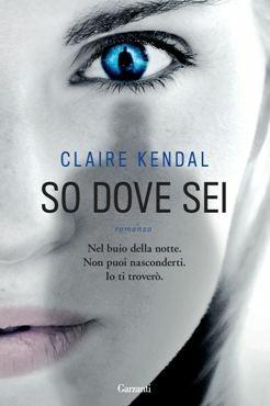 So dove sei - Claire Kendal - Libro Garzanti 2014, Narratori moderni | Libraccio.it