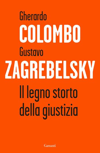 Il legno storto della giustizia - Gherardo Colombo, Gustavo Zagrebelsky - Libro Garzanti 2017, Saggi | Libraccio.it