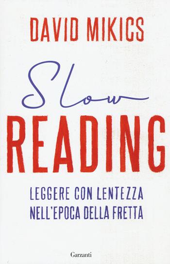 Slow reading. Leggere con lentezza nell'epoca della fretta - David Mikics - Libro Garzanti 2015, Saggi | Libraccio.it