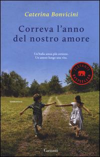 Correva l'anno del nostro amore - Caterina Bonvicini - Libro Garzanti 2015, Elefanti bestseller | Libraccio.it