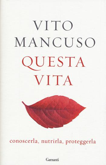 Questa vita. Conoscerla, nutrirla, proteggerla - Vito Mancuso - Libro Garzanti 2015, Saggi | Libraccio.it