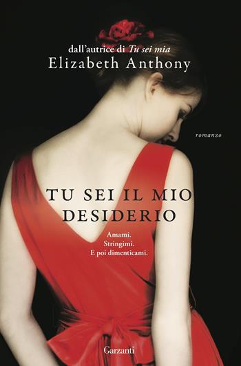 Tu sei il mio desiderio - Elizabeth Anthony - Libro Garzanti 2015, Narratori moderni | Libraccio.it