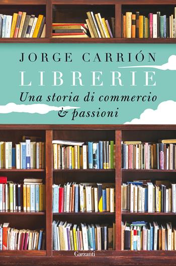 Librerie. Una storia di commercio e passioni - Jorge Carrión - Libro Garzanti 2015, Saggi | Libraccio.it