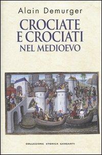 Crociate e crociati nel Medioevo - Alain Demurger - Libro Garzanti 2010, Collezione storica | Libraccio.it