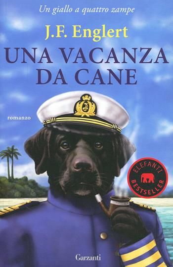 Una vacanza da cane. Un giallo a quattro zampe - J. F. Englert - Libro Garzanti 2011, Elefanti bestseller | Libraccio.it