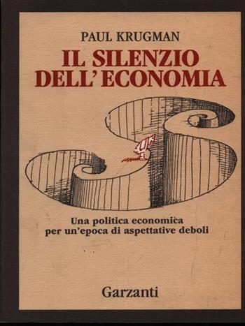 Il silenzio dell'economia. Una politica economica per un'epoca di aspettative deboli - Paul R. Krugman - Libro Garzanti 1991, Memorie documenti biografie | Libraccio.it