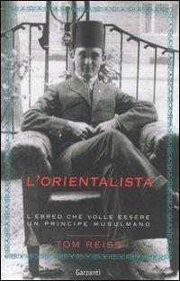 L' orientalista. L'ebreo che volle essere un principe musulmano - Tom Reiss - Libro Garzanti 2006, Saggi | Libraccio.it