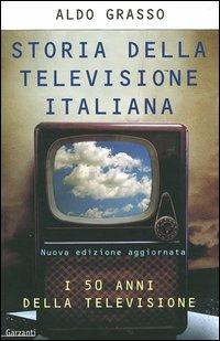 Storia della televisione italiana. I 50 anni della televisione - Aldo Grasso - Libro Garzanti 2004, Saggi | Libraccio.it