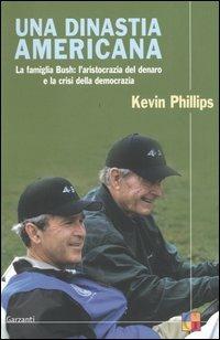 Una dinastia americana. La famiglia Bush: l'aristocrazia del denaro e la crisi della democrazia - Kevin Phillips - Libro Garzanti 2004, Saggi | Libraccio.it