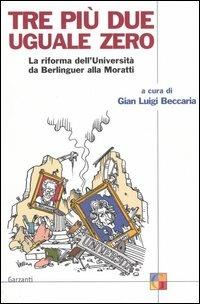 Tre più due uguale a zero. La riforma dell'Università da Berlinguer alla Moratti - Gian Luigi Beccaria - Libro Garzanti 2004, Saggi | Libraccio.it