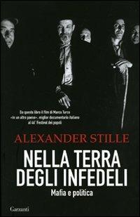 Nella terra degli infedeli. Mafia e politica - Alexander Stille - Libro Garzanti 2007, Saggi | Libraccio.it
