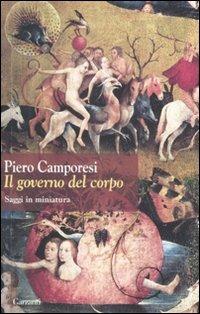 Il governo del corpo. Saggi in miniatura - Piero Camporesi - Libro Garzanti 2008, Saggi | Libraccio.it