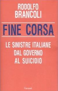 Fine corsa. Le sinistre italiane dal governo al suicidio - Rodolfo Brancoli - Libro Garzanti 2008, Saggi | Libraccio.it