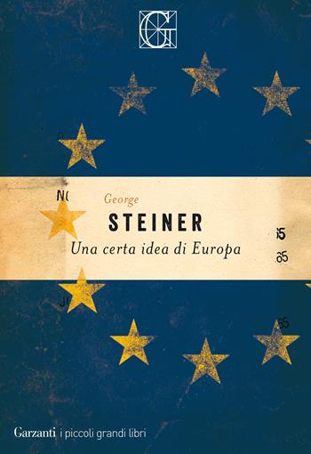 Una certa idea di Europa - George Steiner - Libro Garzanti 2017, I piccoli grandi libri | Libraccio.it
