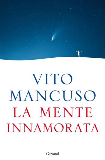 La mente innamorata - Vito Mancuso - Libro Garzanti 2022, Saggi | Libraccio.it