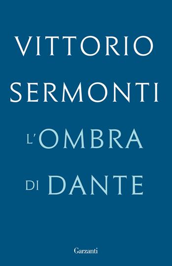 L'ombra di Dante - Vittorio Sermonti - Libro Garzanti 2020, Elefanti bestseller | Libraccio.it