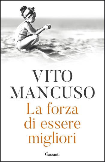 La forza di essere migliori - Vito Mancuso - Libro Garzanti 2021, Elefanti bestseller | Libraccio.it