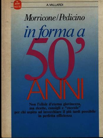 In forma a cinquant'anni - Achille Morricone, Vincenzo Pedicino - Libro Garzanti 1987, Le guide Vallardi | Libraccio.it