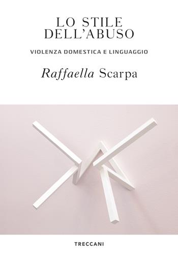 Lo stile dell'abuso. Violenza domestica e linguaggio - Raffaella Scarpa - Libro Treccani 2021, Visioni | Libraccio.it