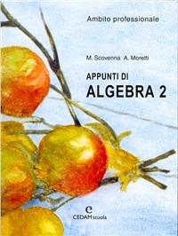 Appunti di algebra. Ambito professionale. Per gli Ist. Professionali. Vol. 2 - Marina Scovenna, Adriana Moretti - Libro CEDAM 2002 | Libraccio.it