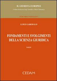 Fondamenti e svolgimenti della scienza giuridica. Saggi - Luigi Garofalo - Libro CEDAM 2008, Il Giurista Europeo. Percorsi formativi | Libraccio.it