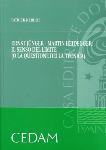Ernst Junger, Martin Heidegger. Il senso del limite o la questione della tecnica - Patrick Nerhot - Libro CEDAM 2009 | Libraccio.it