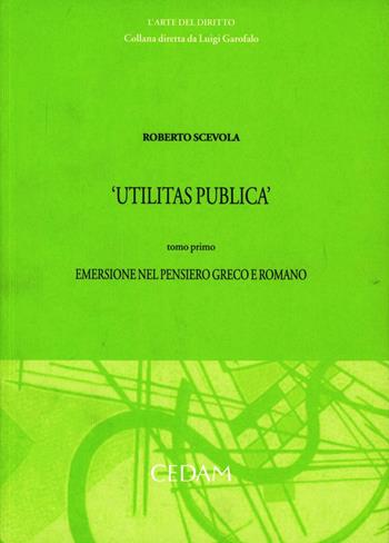 Utilitas publica. Vol. 1: Emersione nel pensiero greco e romano - Roberto Scevola - Libro CEDAM 2012, L' arte del diritto | Libraccio.it