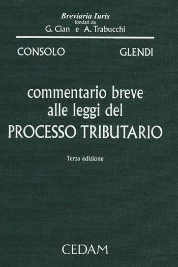 Commentario breve alle leggi del processo tributario - Claudio Consolo, Cesare Glendi - Libro CEDAM 2012, Breviaria iuris | Libraccio.it