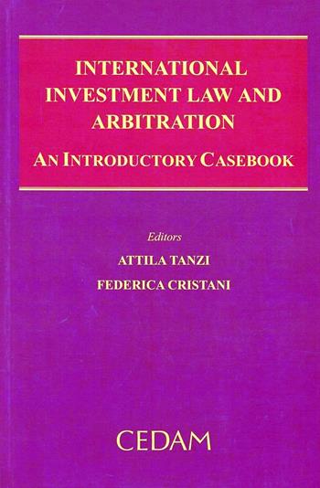 International investment law and arbitration. An introductory casebook - Attila Tanzi, Federica Cristani - Libro CEDAM 2013 | Libraccio.it