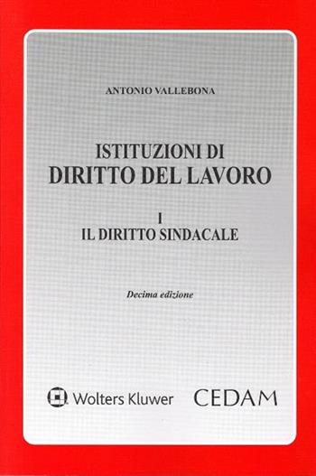 Istituzioni di diritto del lavoro. Vol. 1: Il diritto sindacale - Antonio Vallebona - Libro CEDAM 2017 | Libraccio.it
