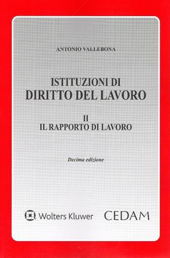 Istituzioni di diritto del lavoro. Vol. 2: Il rapporto di lavoro - Antonio Vallebona - Libro CEDAM 2017 | Libraccio.it