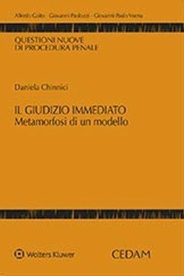 Il giudizio immediato. Metamorfosi di un modello - Daniela Chinnici - Libro CEDAM 2018, Questioni nuove di procedura penale | Libraccio.it