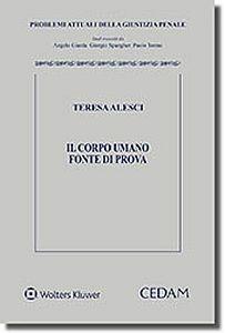 Il corpo umano fonte di prova - Teresa Alesci - Libro CEDAM 2017, Problemi attuali della giustizia penale | Libraccio.it