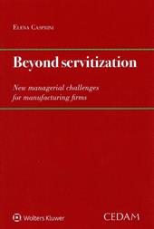 Beyond servitization. New managerial challenges for manufacturing firms