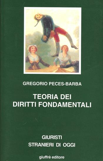 Teoria dei diritti fondamentali - Gregorio Peces Barba Martinez - Libro Giuffrè 1993, Giuristi stranieri di oggi | Libraccio.it