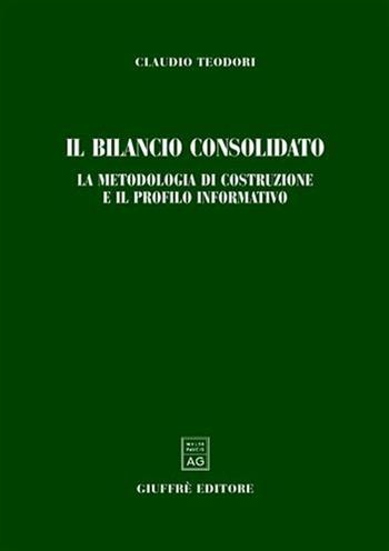 Il bilancio consolidato. La metodologia di costruzione e il profilo informativo - Claudio Teodori - Libro Giuffrè 2003 | Libraccio.it